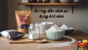 Hướng dẫn cách sử dụng bột vani