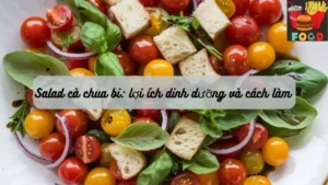 Salad cà chua bi: lợi ích dinh dưỡng và cách làm